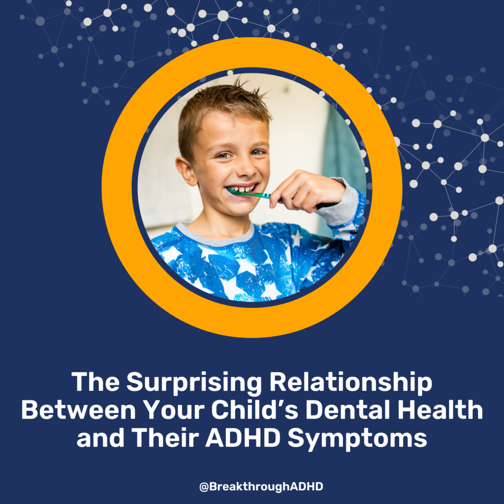 The Surprising Relationship Between Your Child’s Dental Health and Their ADHD Symptoms by Sammy Oh, BreakthroughADHD.com